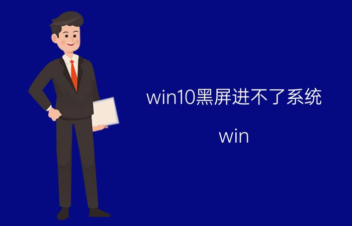 win10黑屏进不了系统 win 10进入桌面黑屏？